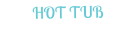 HOT TUB