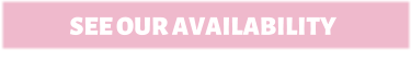 SEE OUR AVAILABILITY